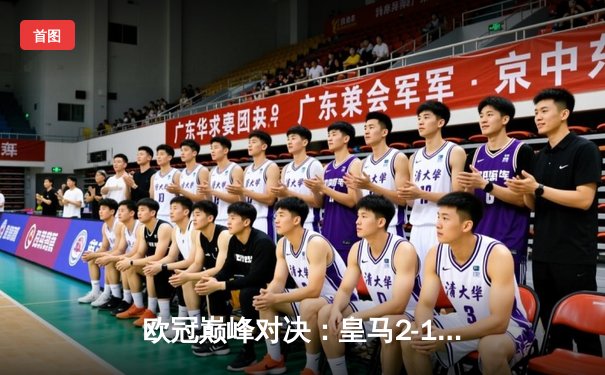 欧冠巅峰对决：皇马2-1绝杀拜仁，本泽马加时制胜晋级决赛