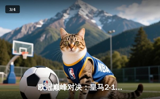 欧冠巅峰对决：皇马2-1绝杀拜仁，本泽马加时制胜晋级决赛 - 3