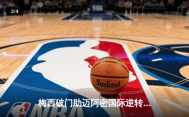 梅西破门助迈阿密国际逆转取胜，美职联季后赛席位在望 - 2